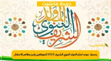 رسميًا.. موعد إجازة المولد النبوي الشريف 2025 للموظفين وأبرز مظاهر الاحتفال